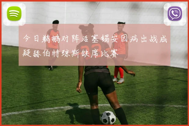 今日鹈鹕对阵活塞锡安因病出战成疑赫伯特琼斯缺席比赛