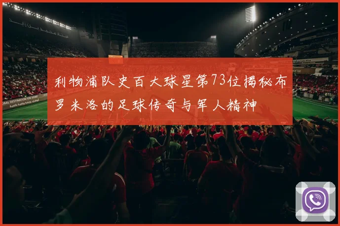 利物浦队史百大球星第73位揭秘布罗米洛的足球传奇与军人精神