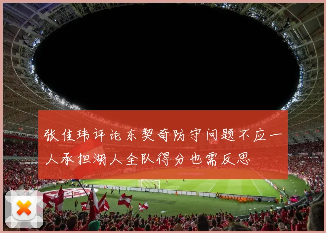 张佳玮评论东契奇防守问题不应一人承担湖人全队得分也需反思
