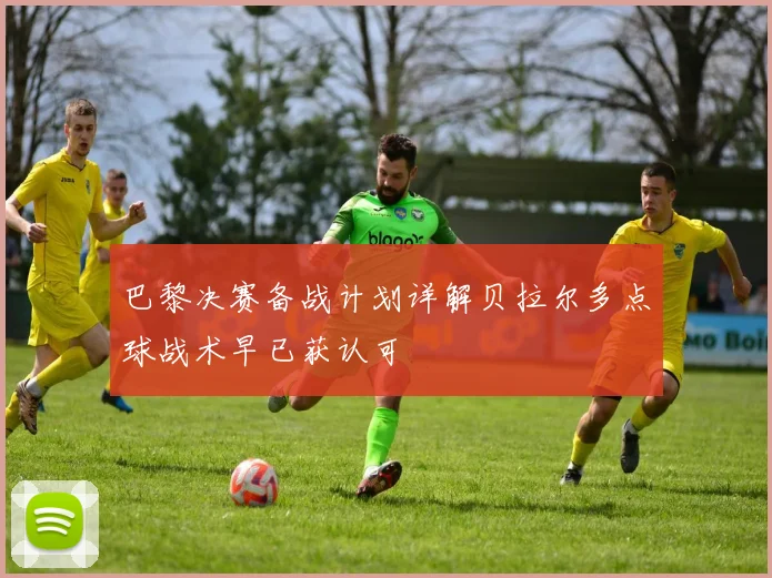 巴黎决赛备战计划详解贝拉尔多点球战术早已获认可