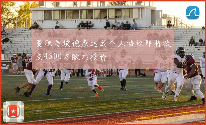 曼联与埃德森达成个人协议即将提交4500万欧元报价